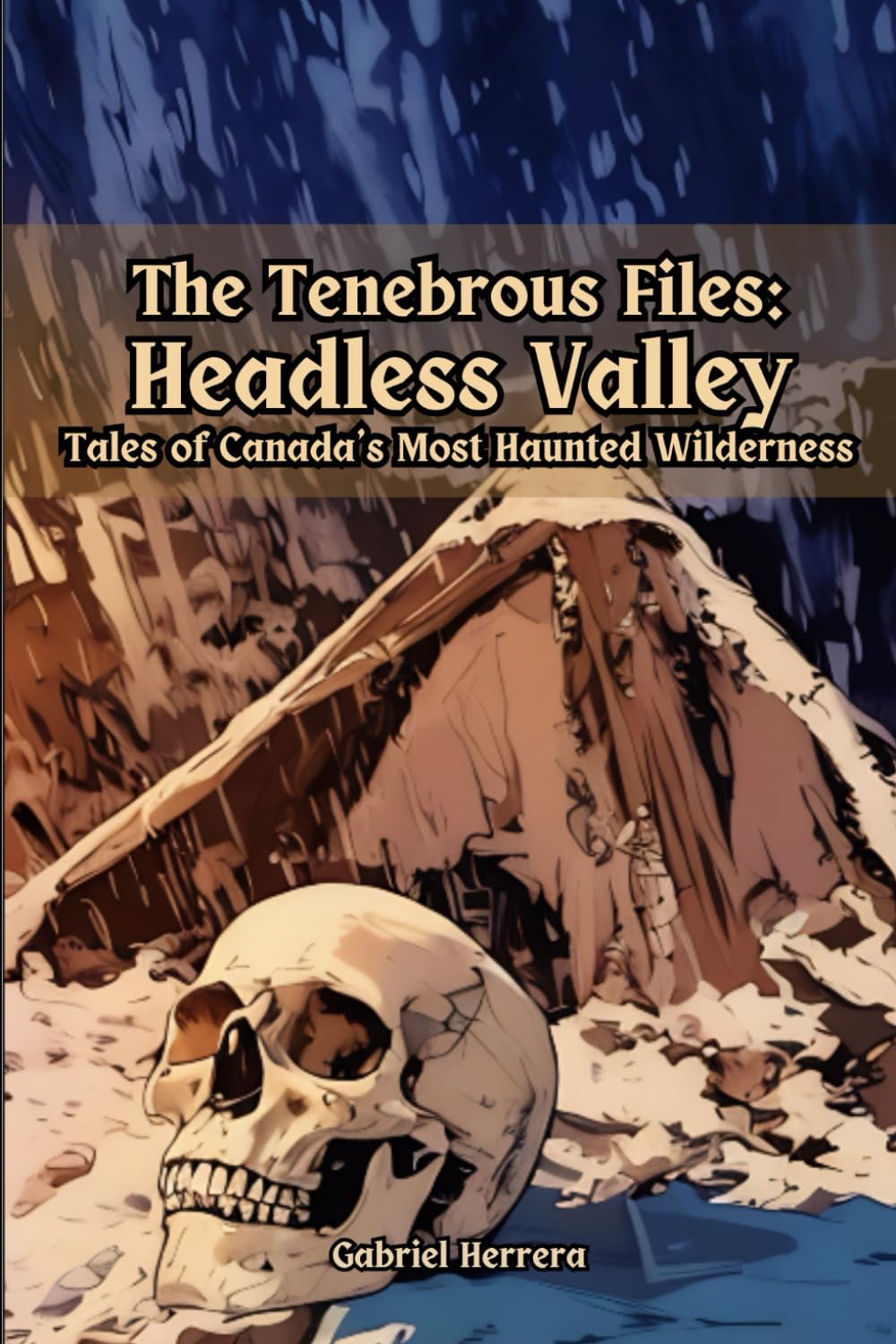 Tenebrous Files: Headless Valley: Tales of Canada’s Most Haunted Wilderness
