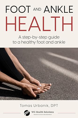 Foot and Ankle Health: A step-by-step guide to a healthy foot and ankle (A Step-by-Step Guide to a Healthy Body.)