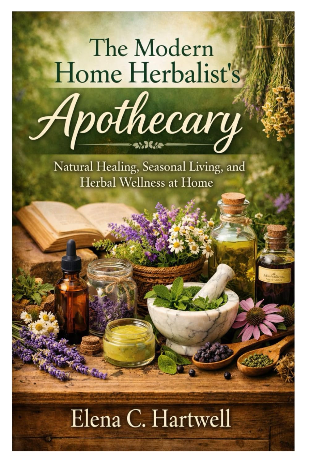 The Modern Home Herbalist’s Apothecary: Natural Healing, Seasonal Living, and Herbal Wellness at Home