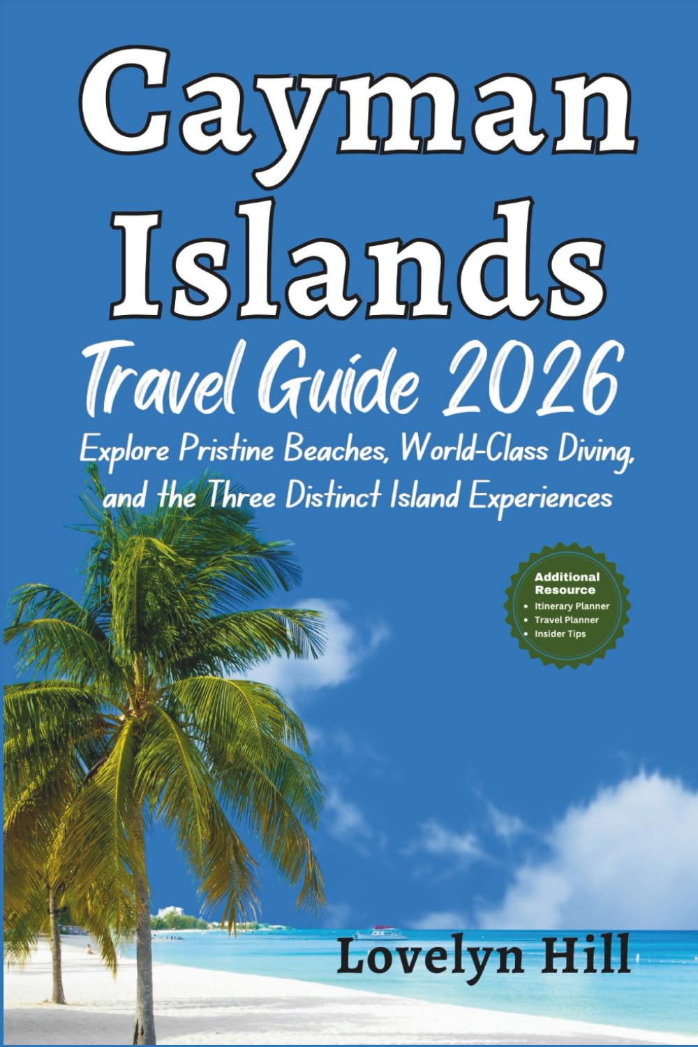 Cayman Islands Travel Guide 2026: Explore Pristine Beaches, World-Class Diving, and the Three Distinct Island Experiences (Global Travel Guide Series)