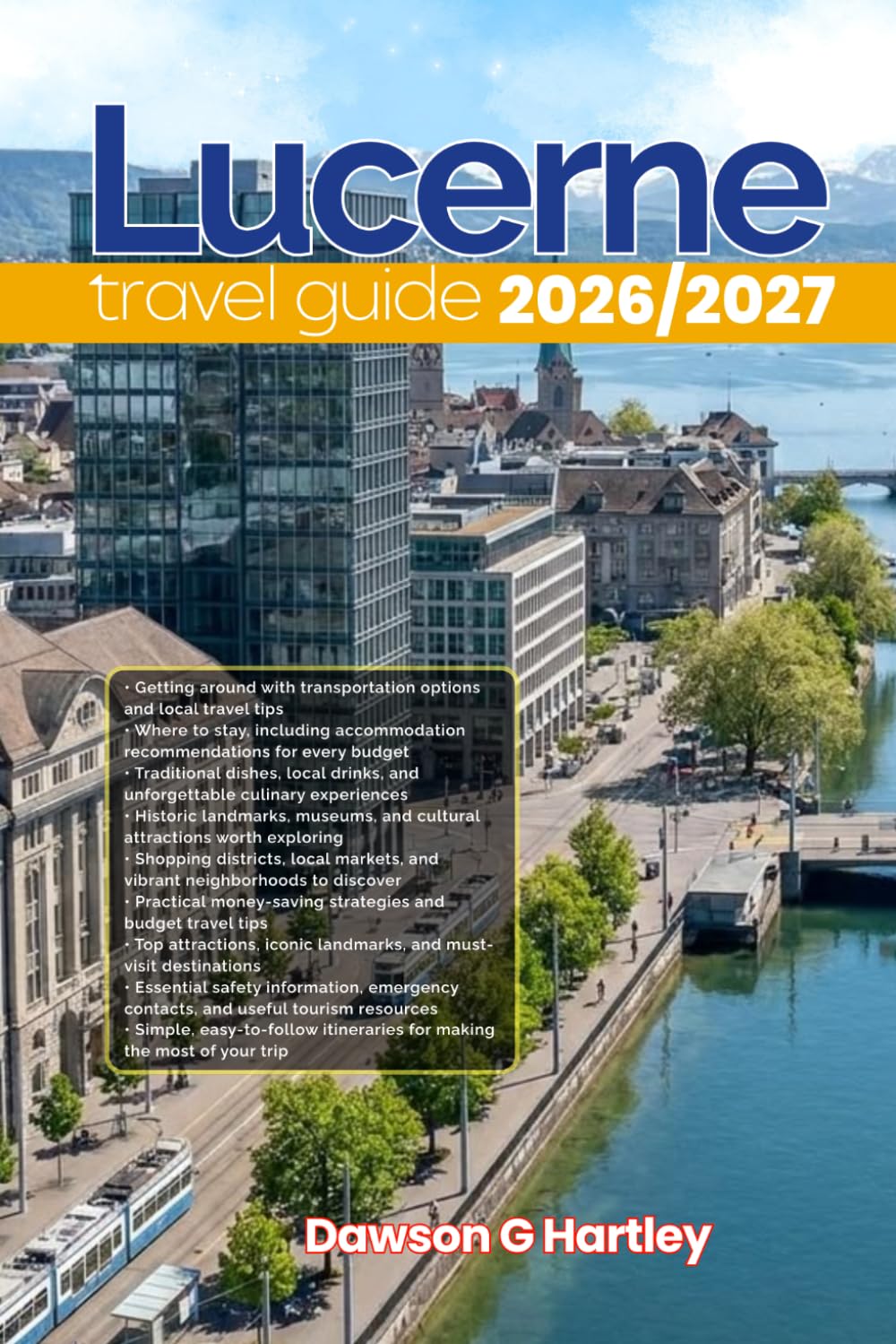 LUCERNE TRAVEL GUIDE 2026/2027: The Only Guide You’ll Need for an unforgettable Trip: Local Recommendation, Hidden Gems, Insider Tips and Must-See Attractions