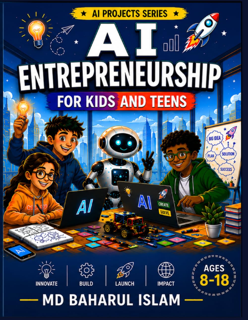 AI Entrepreneurship for Kids and Teens: Create Smart AI Ideas, Build Startups, and Shape the Future (AI Projects Series)