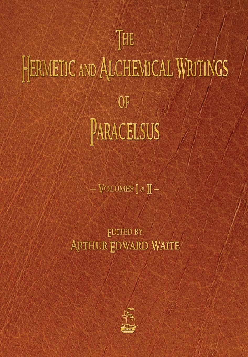 The Hermetic and Alchemical Writings of Paracelsus - Volumes One and Two: 1-2