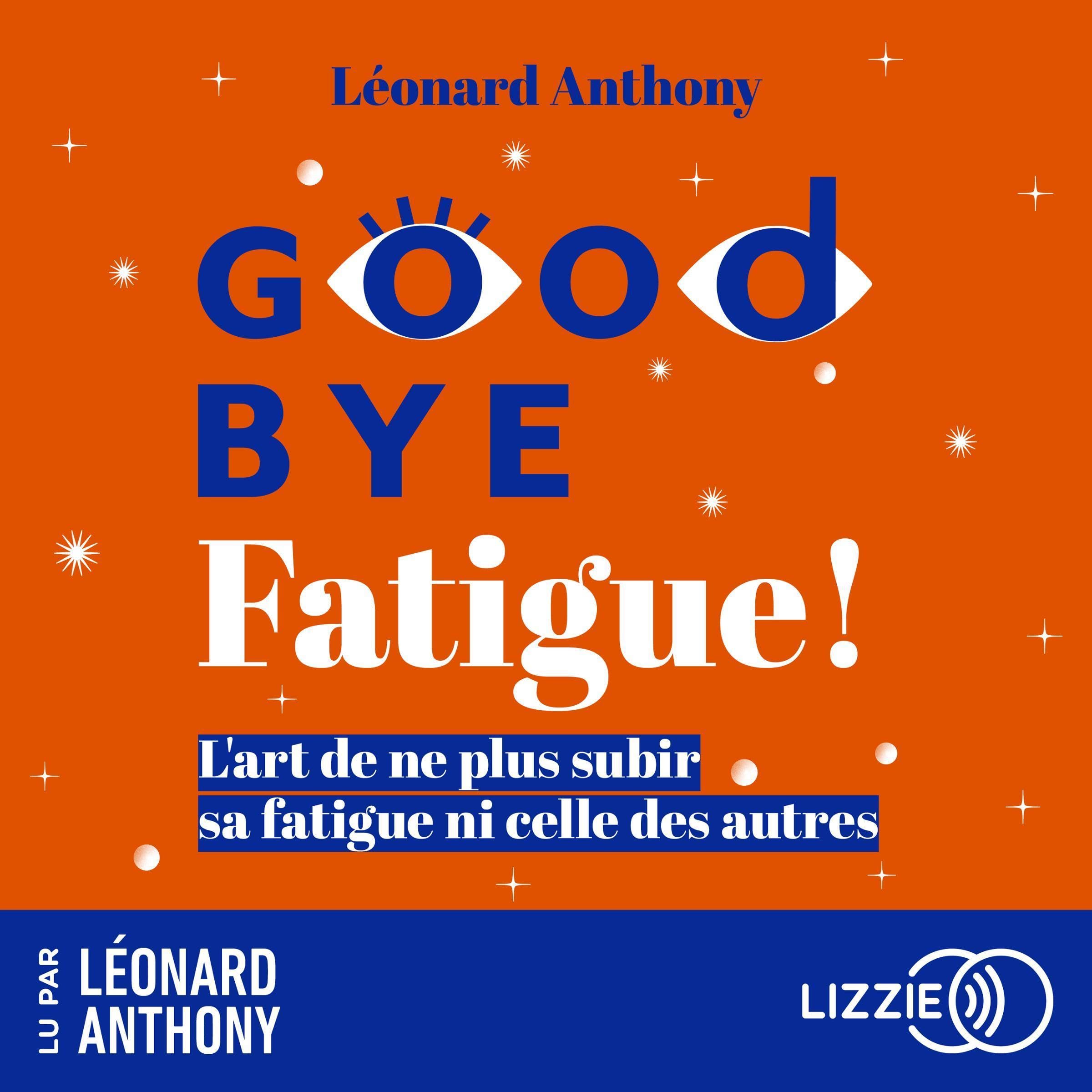 Goodbye fatigue !: L'art de ne plus subir sa fatigue ni celle des autres