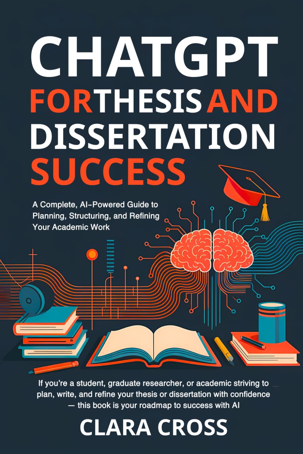ChatGPT for Thesis and Dissertation Success: A Complete, AI-Powered Guide to Planning, Structuring, and Refining Your Academic Work (AI for Academic Research)