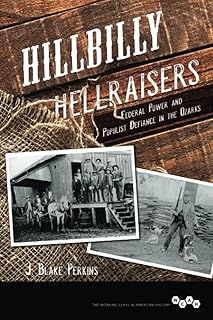 Hillbilly Hellraisers: Federal Power and Populist Defiance in the Ozarks (Working Class in American History)