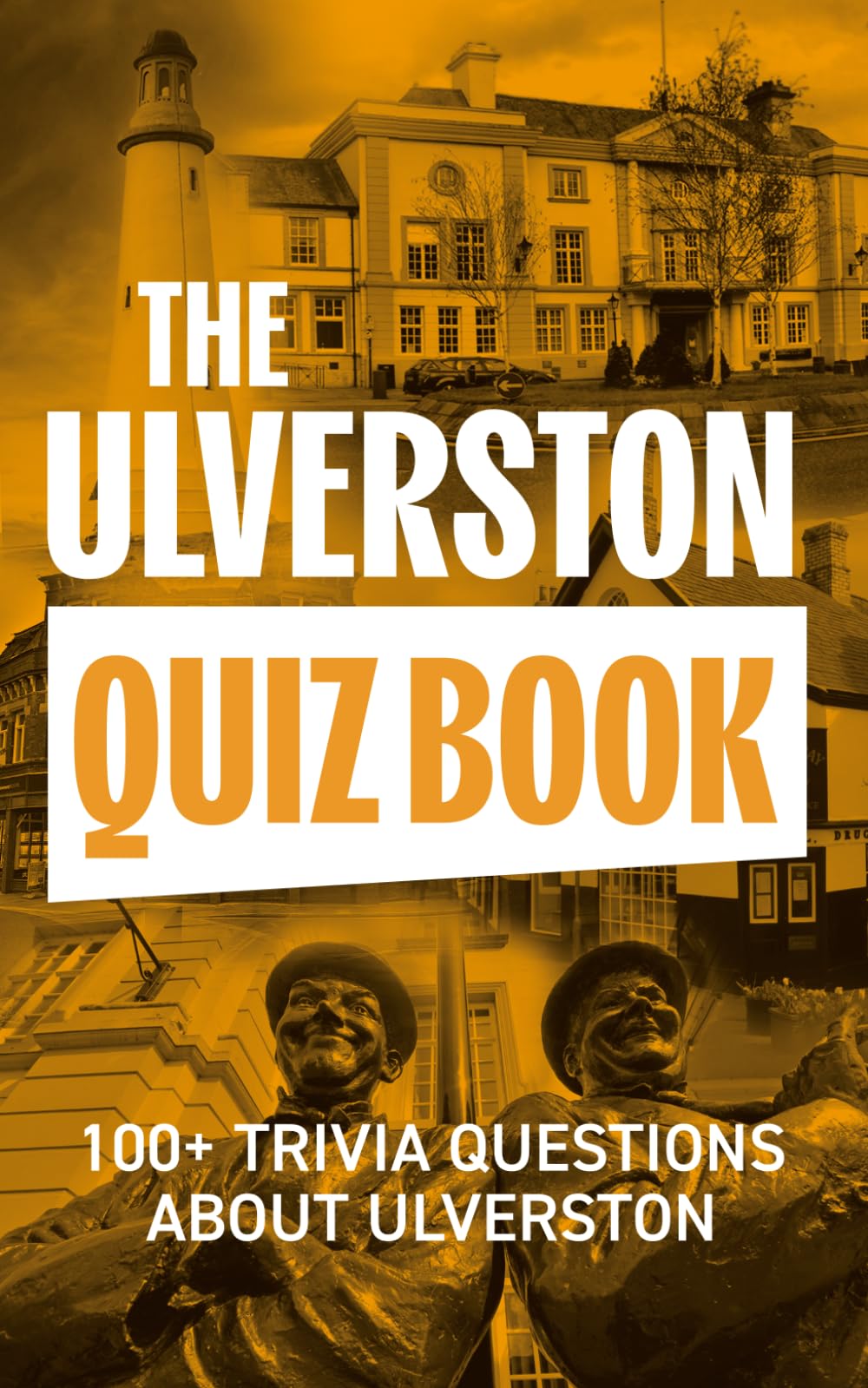 The Ulverston Quiz Book: 100+ Trivia Questions about Ulverston (The Local Quiz Book Series)
