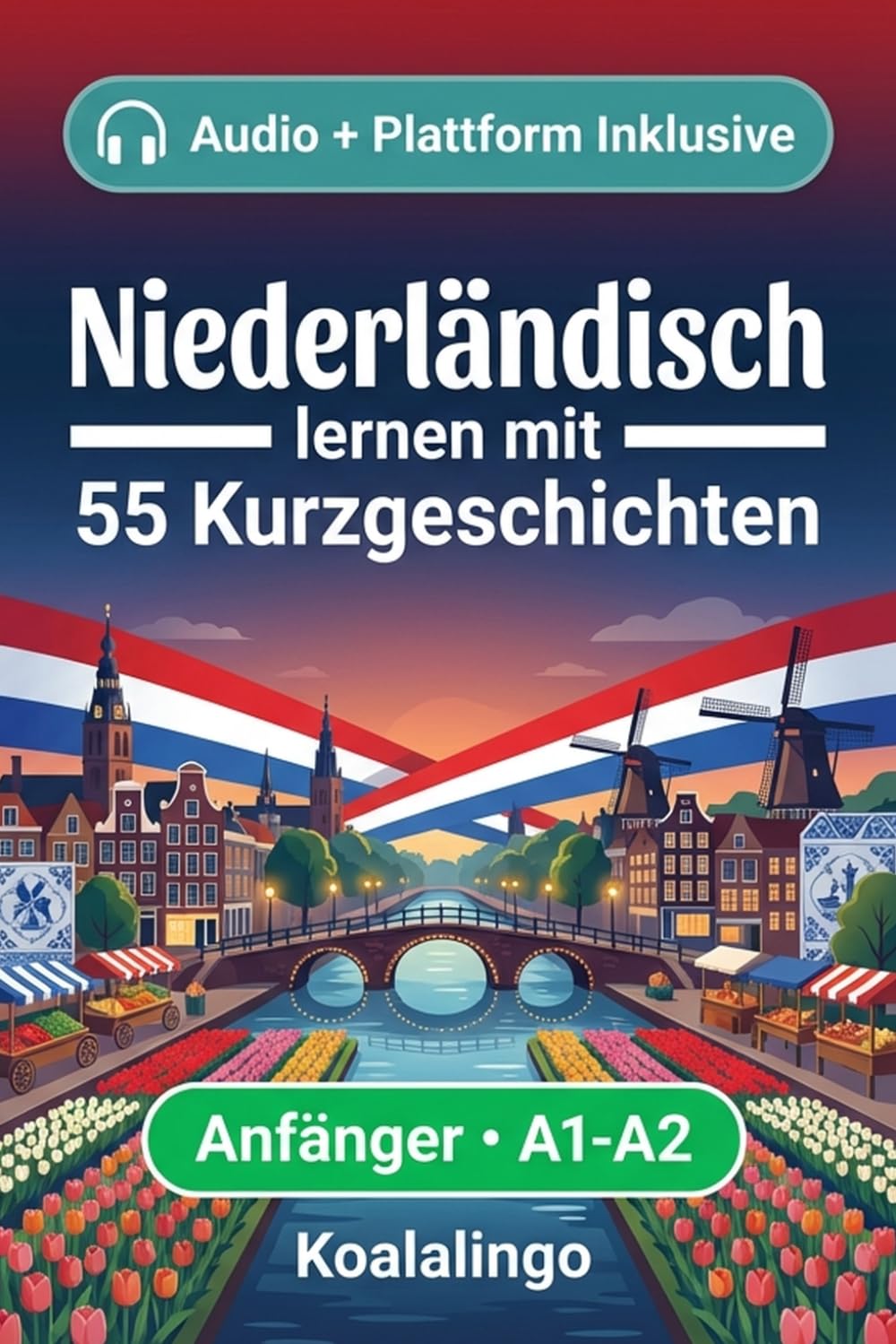 Niederländisch lernen mit 55 zweisprachigen Kurzgeschichten für Anfänger: Erweitern Sie Ihren Wortschatz, Ihr Leseverständnis und Ihre Schreibfähigkeiten mit Übungen für A1-A2 Lerner