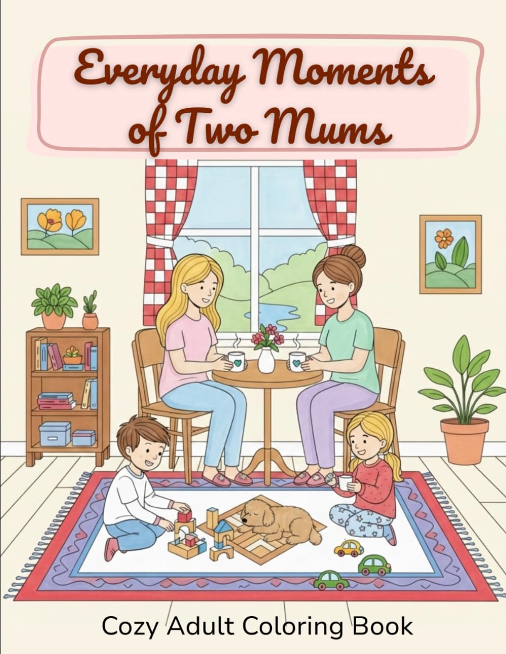 Everyday Moments of Two Mums: A Cozy Coloring Book for Adults and Teens Featuring Two Mums in Everyday Activities