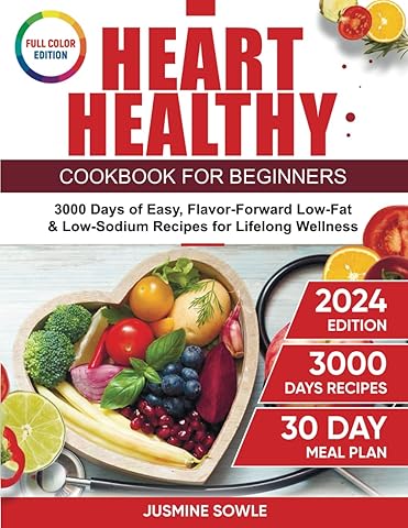 Heart Healthy Cookbook for Beginners: 3000 Days of Easy, Flavor-Forward Low-Fat & Low-Sodium Recipes for Lifelong Wellness. Includes 30-Day Meal Plan.
