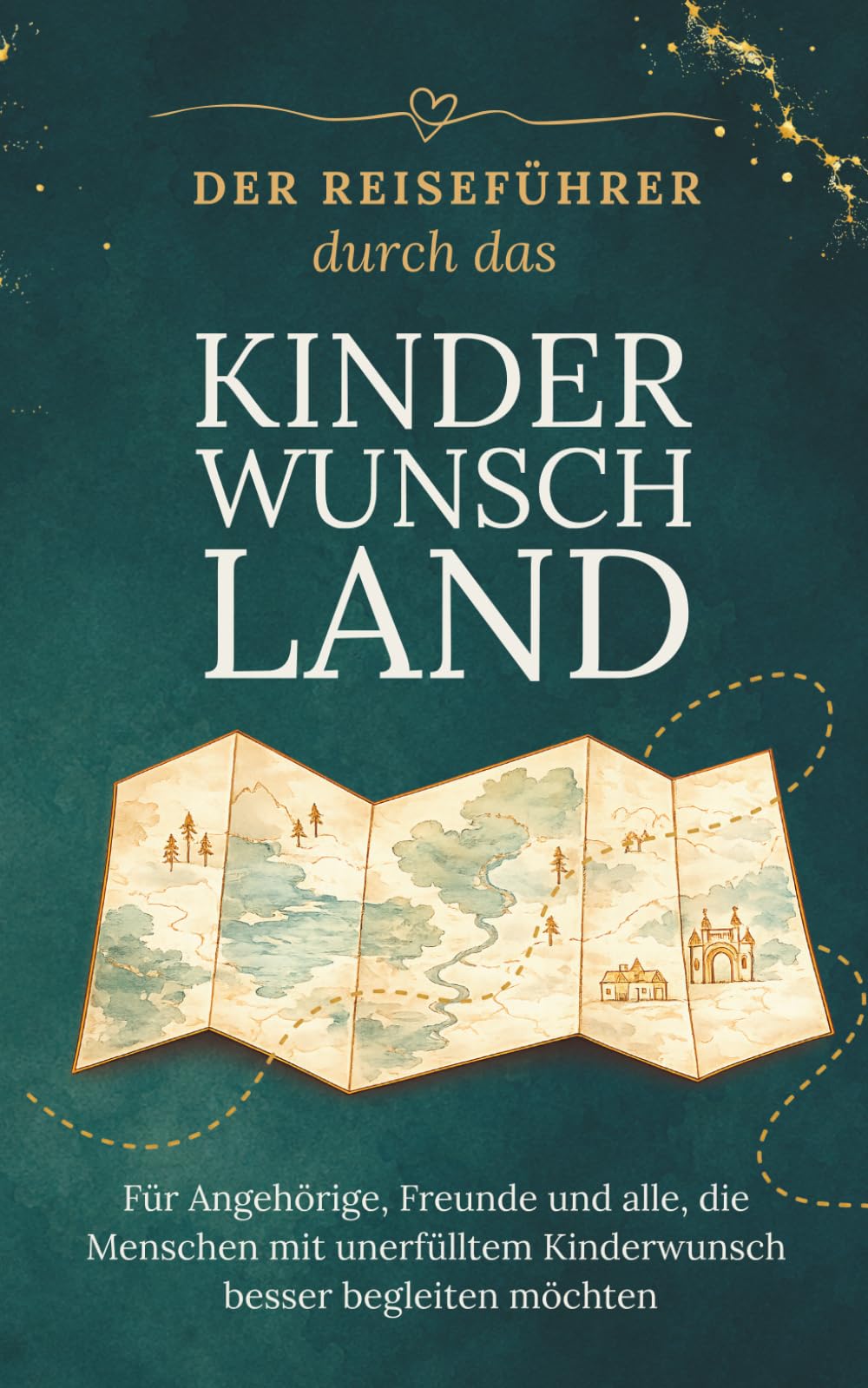 Der Reiseführer durch das Kinderwunschland: Für Angehörige, Freunde und alle, die Menschen mit unerfülltem Kinderwunsch besser begleiten möchten