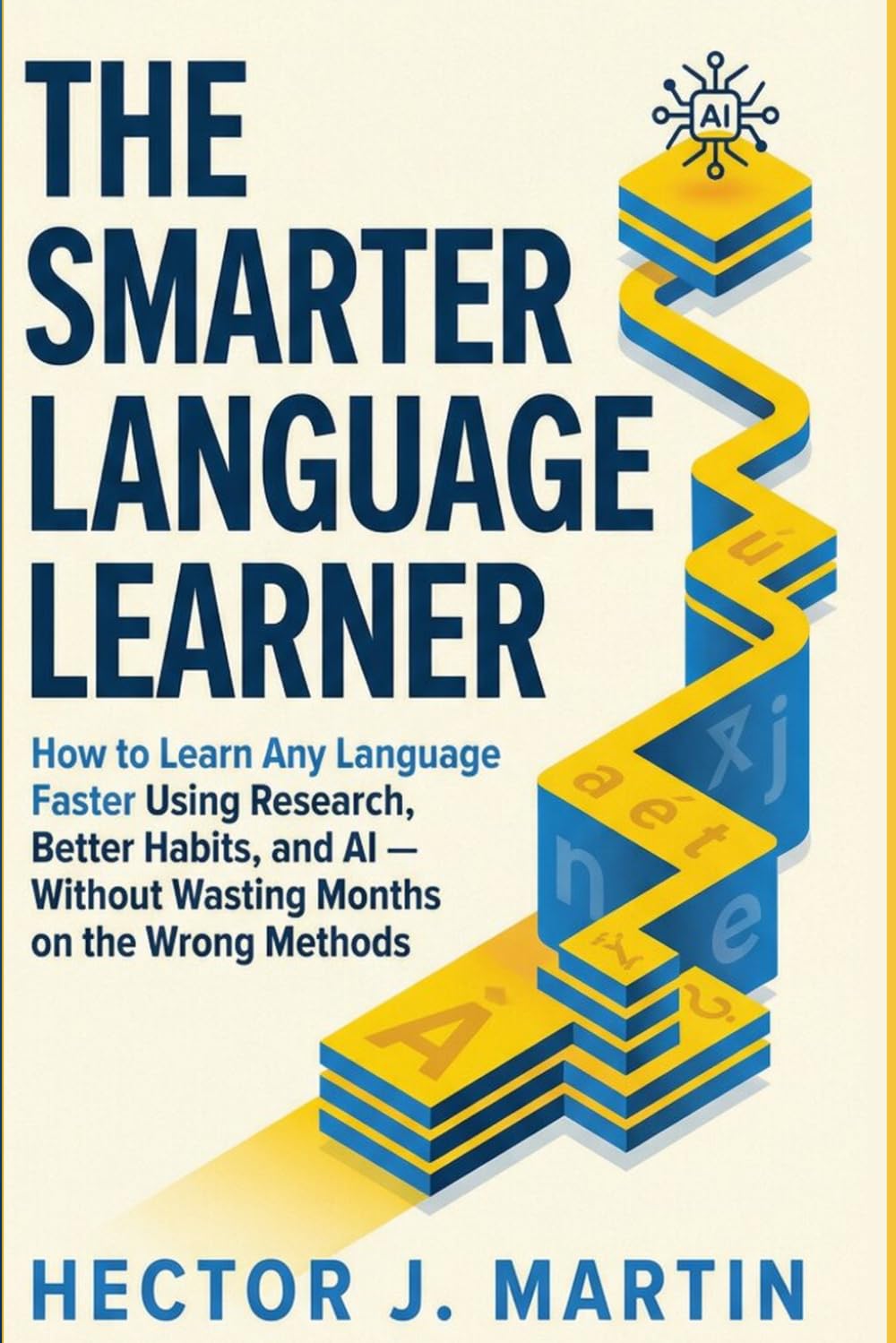 The Smarter Language Learner: How to Learn Any Language Faster Using Research, Better Habits, and AI — Without Wasting Months on the Wrong Methods