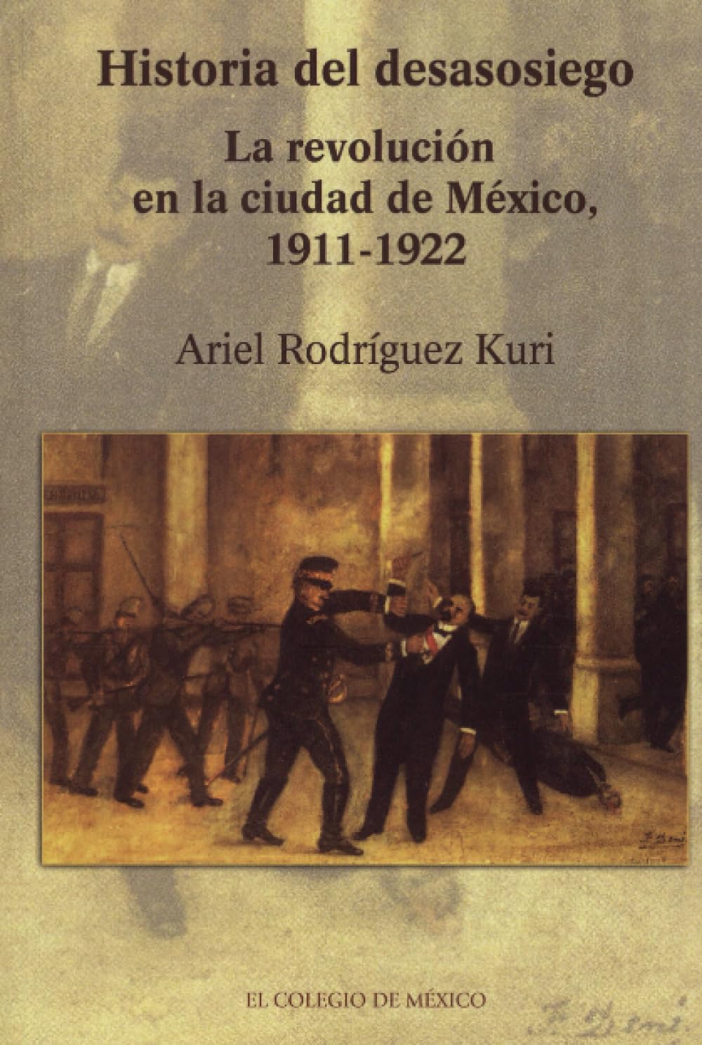 Historia del desasosiego: la revolución en la ciudad de México, 1911-1922 (Estudios Historicos)