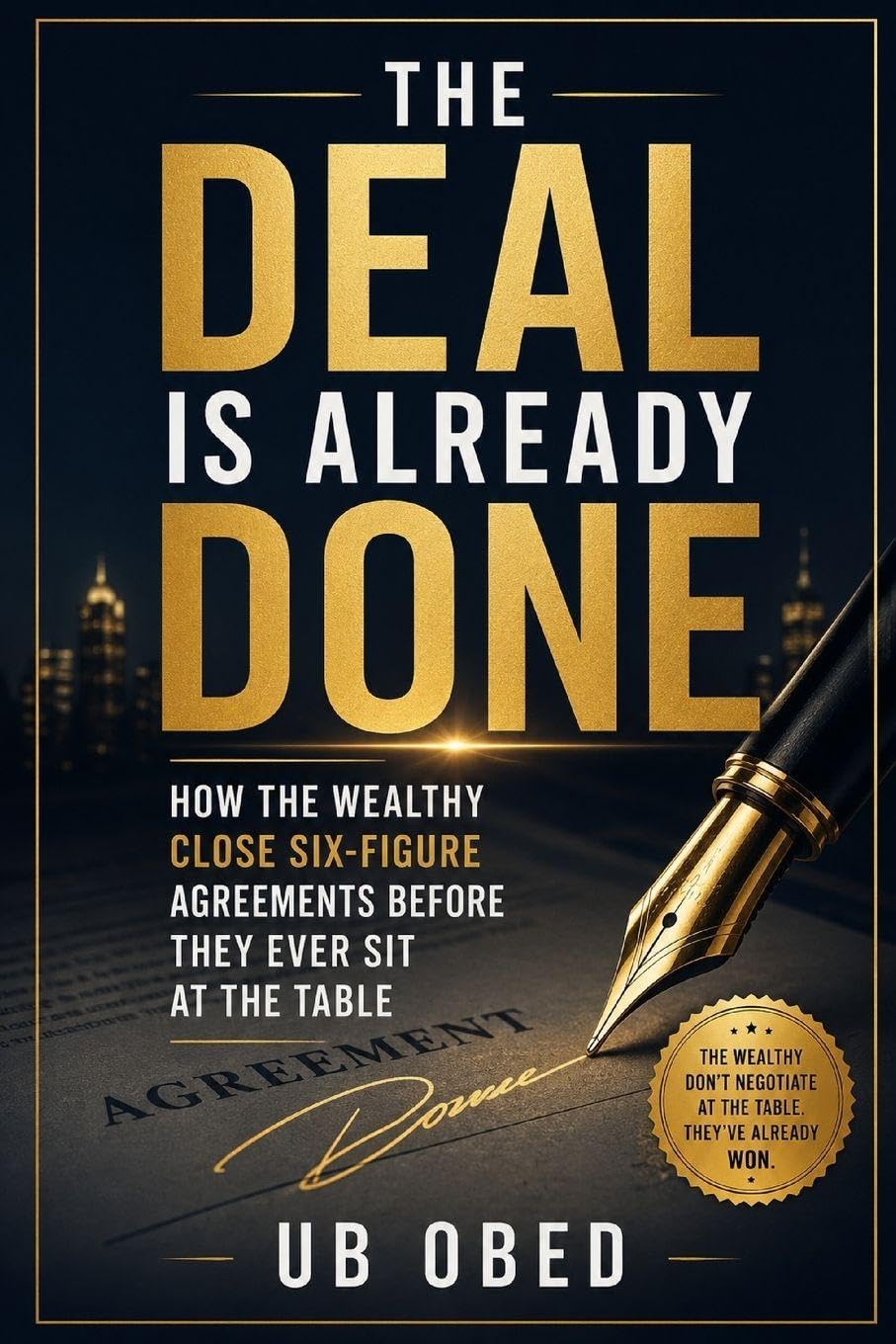 The Deal Is Already Done: How the Wealthy Close Six-Figure Agreements Before They Ever Sit at the Table