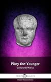 Delphi Complete Works of Pliny the Younger (Illustrated) (Delphi Ancient Classics Book 28)