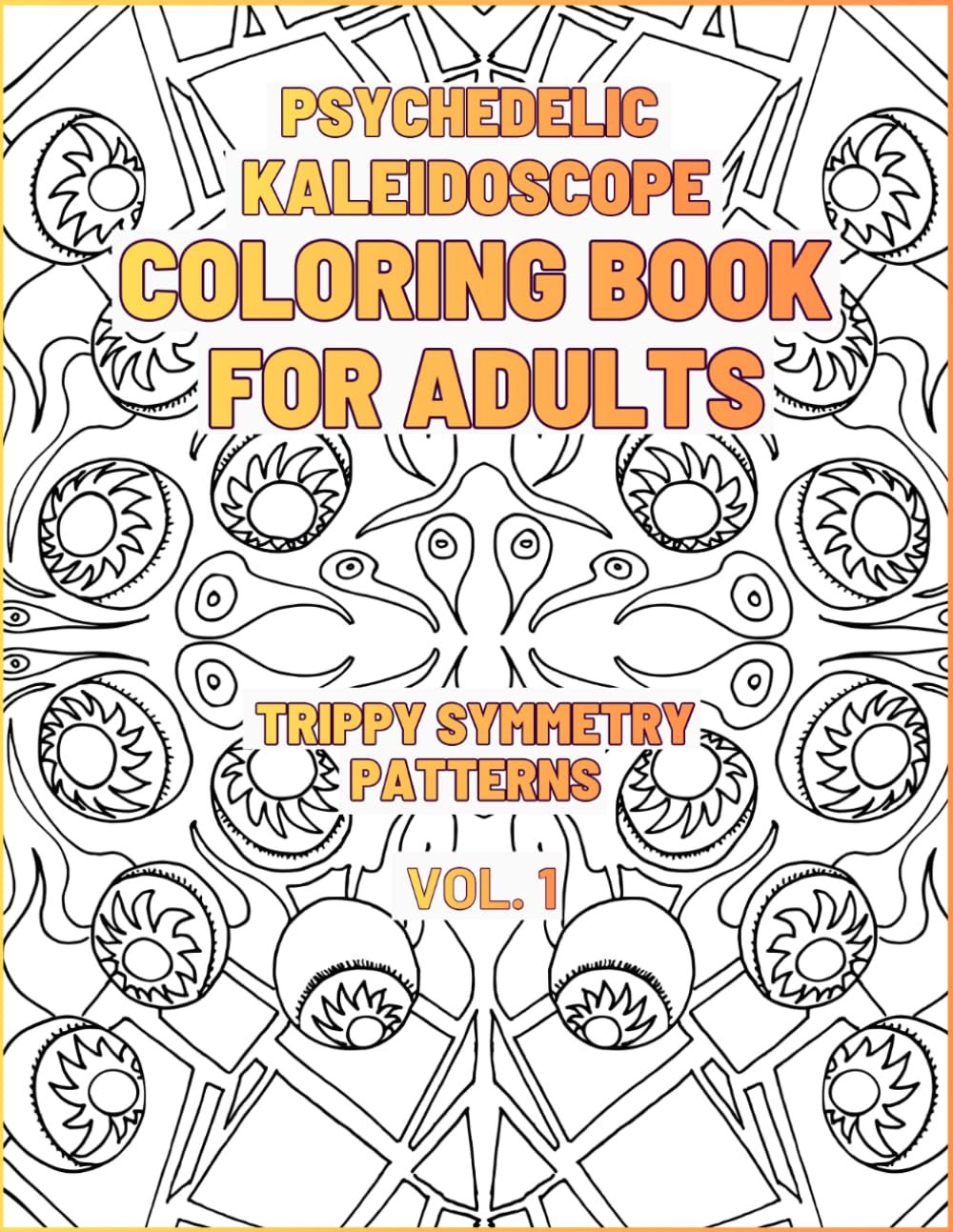 Psychedelic Kaleidoscope Coloring Book for Adults: Trippy Symmetry Patterns for Relaxation (Kaleidoscope Coloring Series)