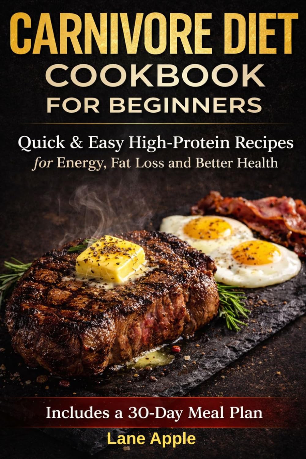 Carnivore Diet Cookbook for Beginners:: Quick & Easy High-Protein Recipes for Energy, Fat Loss and Better Health Includes a 30-Day Meal Plan