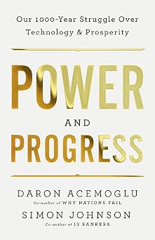 Power and Progress Our Thousand-Year Struggle Over Technology and Prosperity