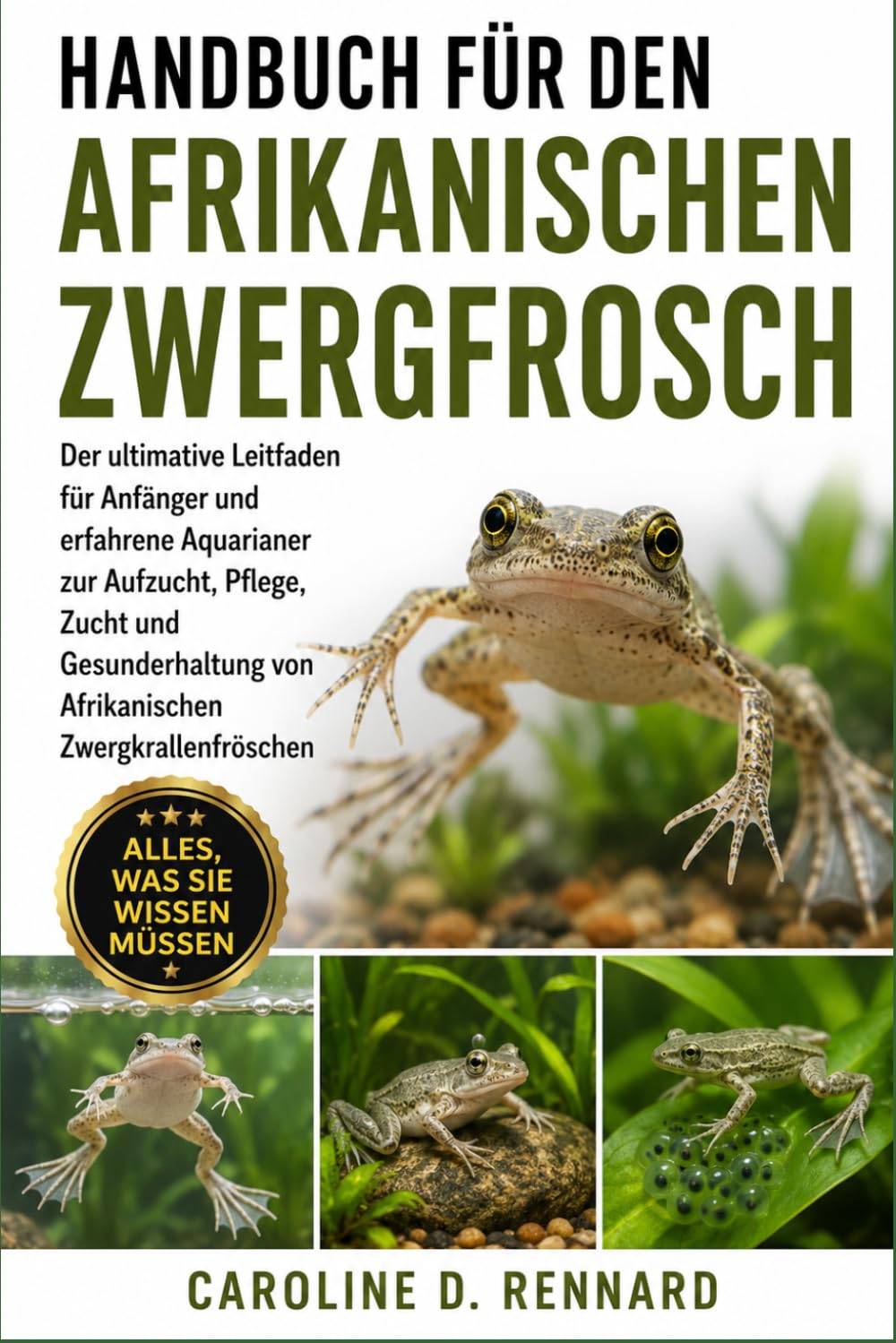 HANDBUCH FÜR DEN AFRIKANISCHEN ZWERGFROSCH: Der ultimative Leitfaden für Anfänger und erfahrene Aquarianer zur Aufzucht, Pflege, Zucht und Gesunderhaltung von Afrikanischen Zwergkrallenfröschen