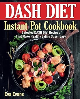 DASH DIET Instant Pot Cookbook: Selected DASH Diet Recipes That Make Healthy Eating Super Easy Paperback – November 8, 2020