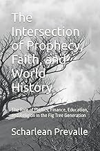 The Intersection of Prophecy, Faith, and World History: The Role of Politics, Finance, Education, and Religion In the Fig Tree Generation