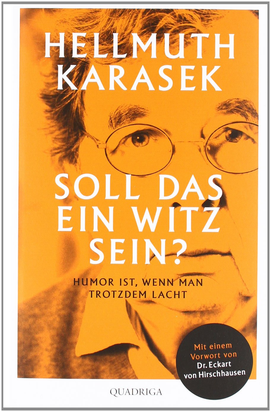 Soll das ein Witz sein?: Humor ist, wenn man trotzdem lacht. Mit einem Vorwort von Eckart von Hirschhausen. Mit einem Vorwort von Dr. Eckart von Hirschhausen