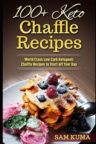 100+ Keto Chaffle Recipes: World Class Low Carb Ketogenic Diet Recipes to Start off Your Day (The Keto Chronicles)