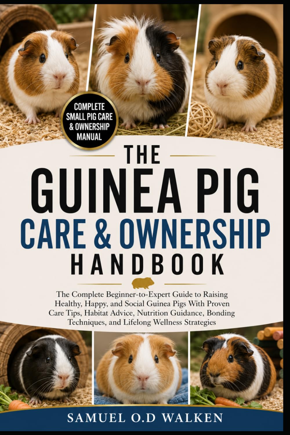 THE GUINEA PIG CARE & OWNERSHIP: The Complete Beginner-to-Expert Guide to Raising Healthy, Happy, and Social Guinea Pigs With Proven Care Tips, ... Techniques, and Lifelong Wellness Strategies