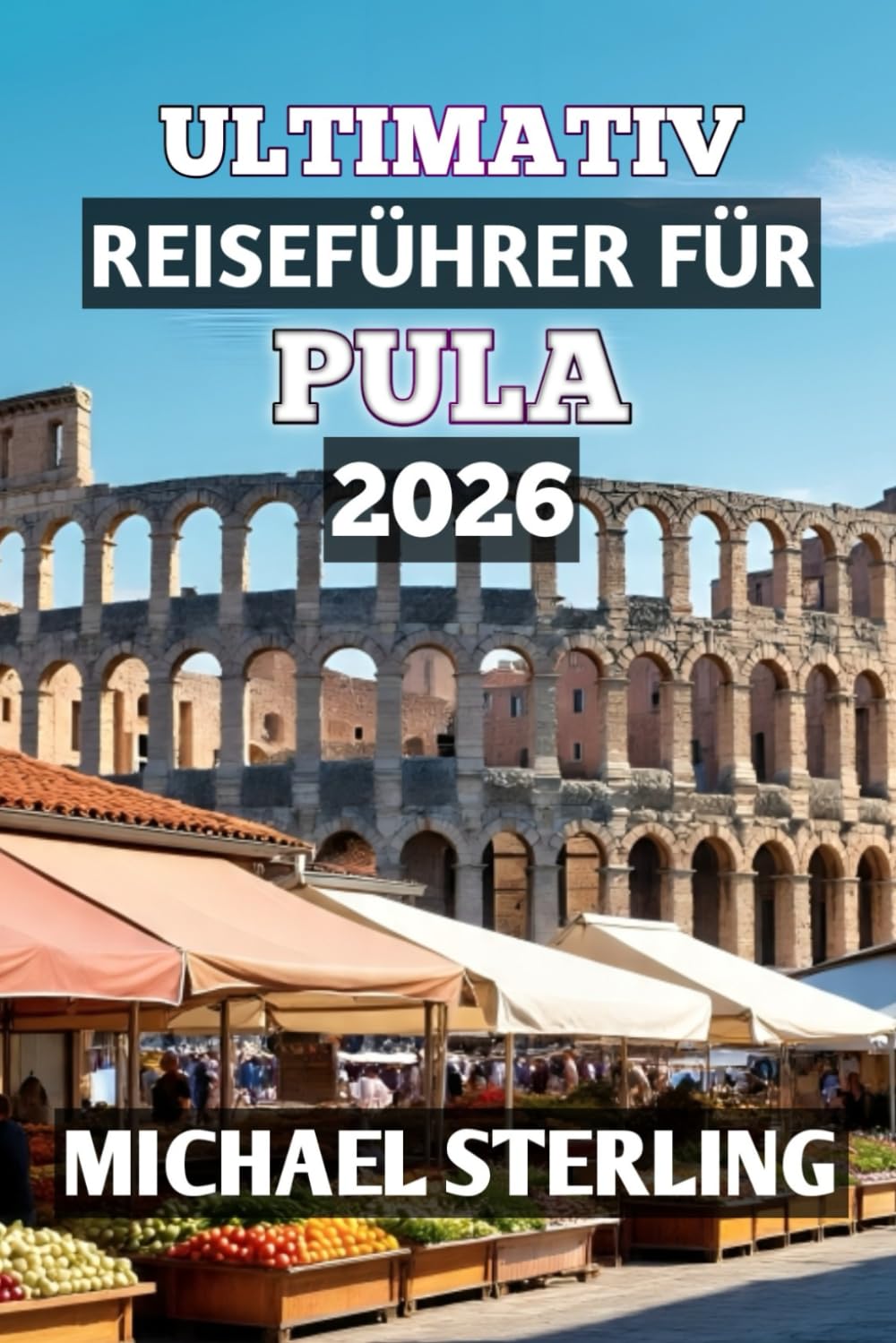 ULTIMATIV REISEFÜHRER FÜR PULA 2026: „Entdecken Sie antike römische Wunder, Adriastrände und den zeitlosen Charme von Kroatiens Küstenparadies“