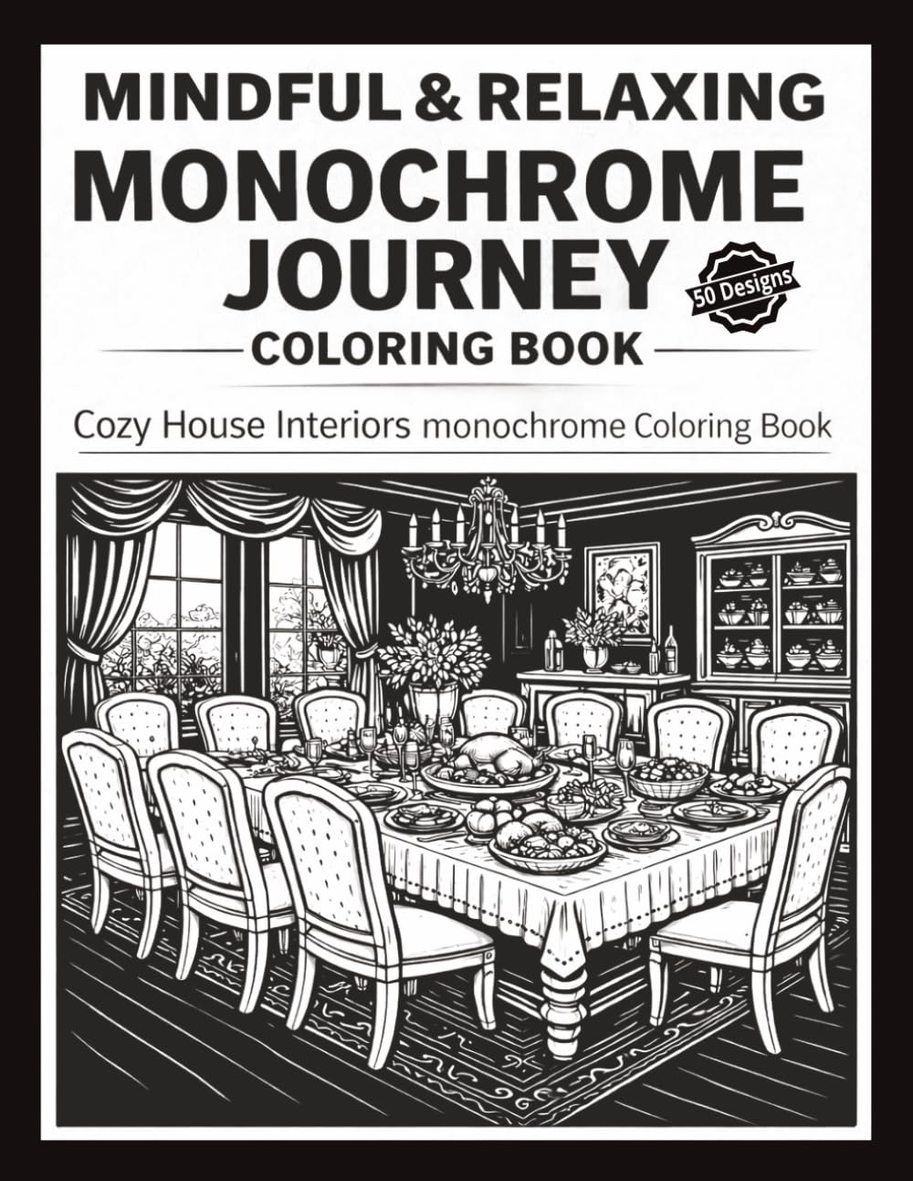 MINDFUL AND RELAXING MONOCHROME JOURNEY COLORING BOOK: 50 Cozy House Interiors detailed illustrations for Stress Relief Coloring Book for Adults and ... White Monochrome Art Peaceful Creative Escape