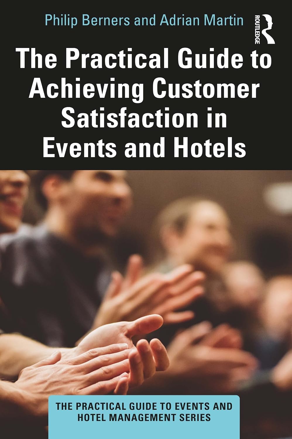 The Practical Guide to Achieving Customer Satisfaction in Events and Hotels (The Practical Guide to Events and Hotel Management Series)
