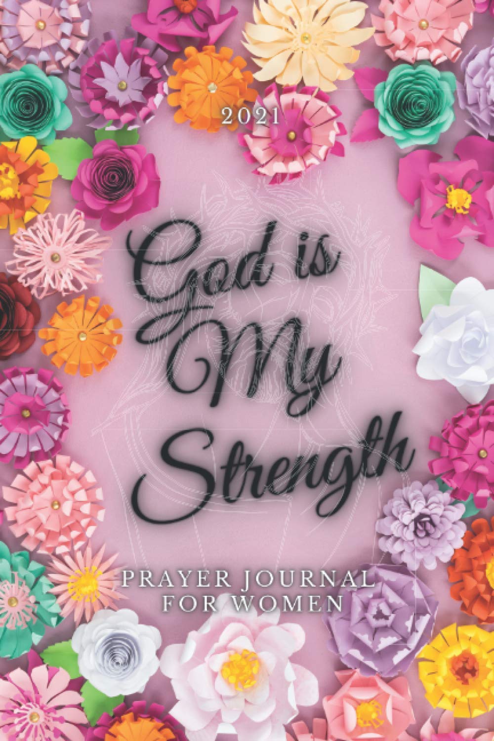 God is My Strength - Prayer Journal for Women 2021: 120 Pages Guided Prayer Notebook For Women Of God