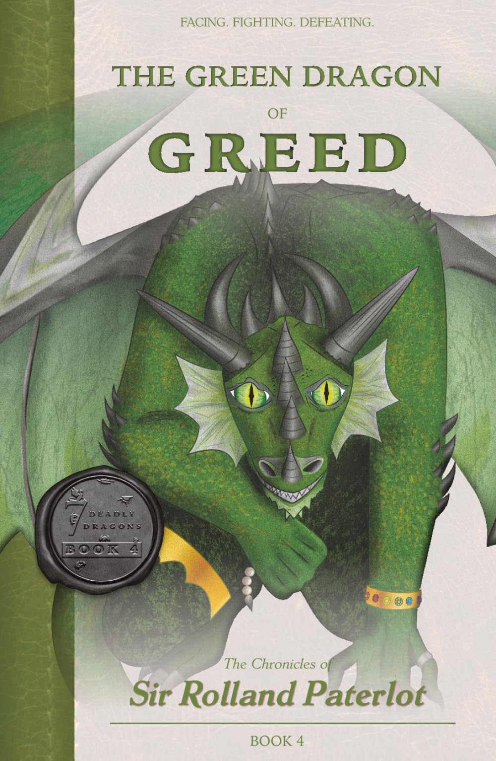 FACING, FIGHTING, & DEFEATING The Green Dragon of Greed: The Chronicles of Sir Rolland Paterlot (The 7 Deadly Dragons)