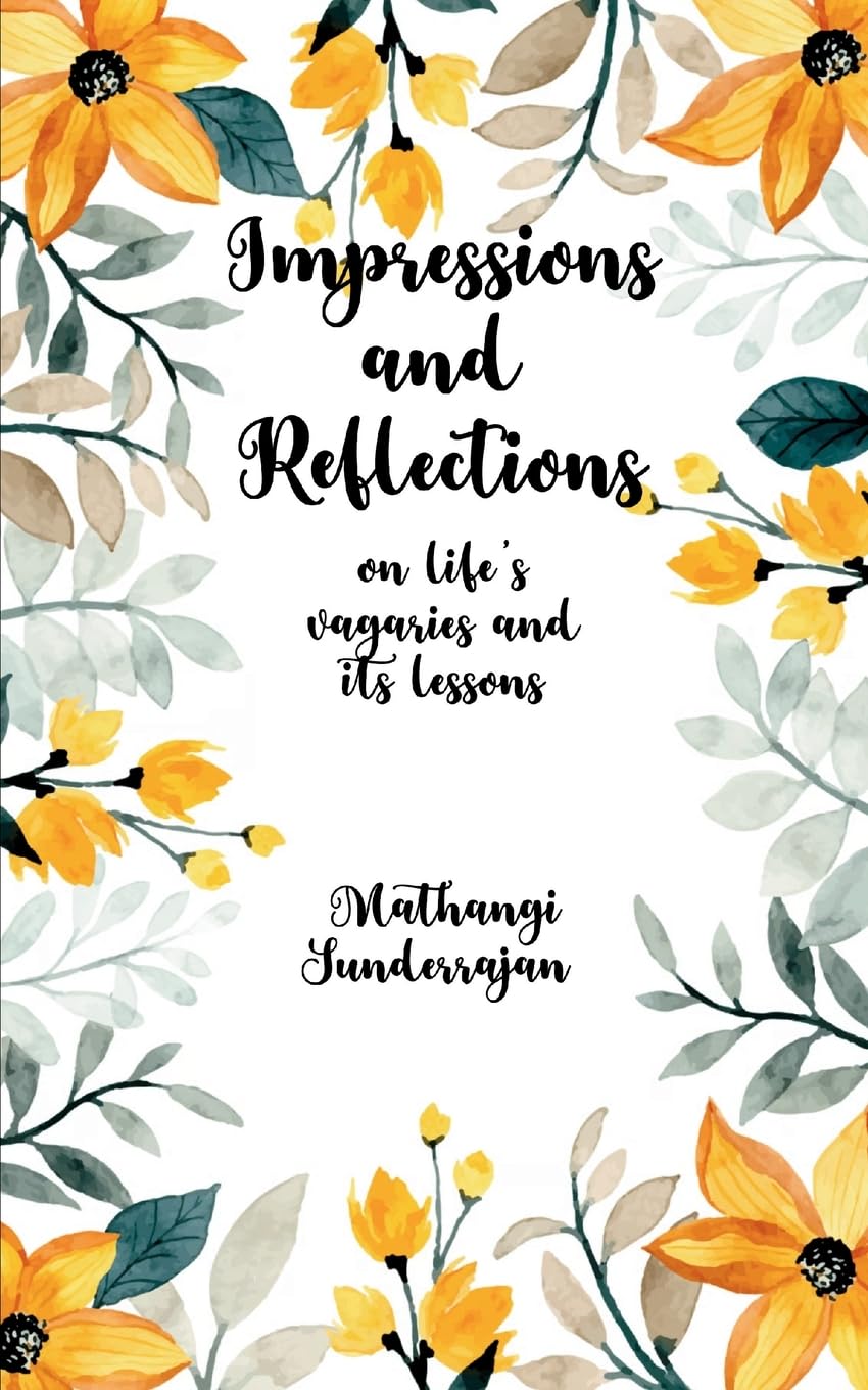 Impressions and Reflections On Life's vagaries and its lessons