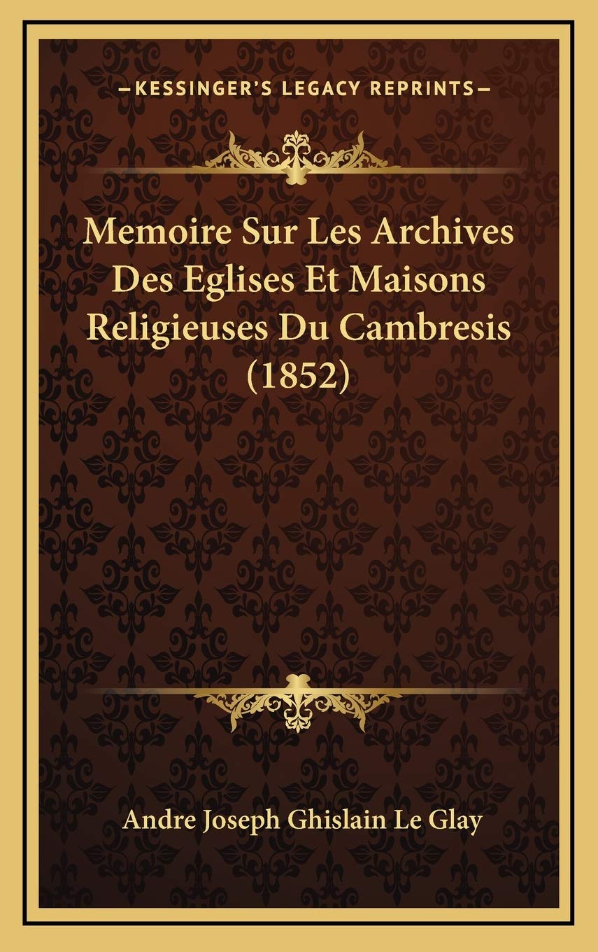 Memoire Sur Les Archives Des Eglises Et Maisons Religieuses Du Cambresis (1852)