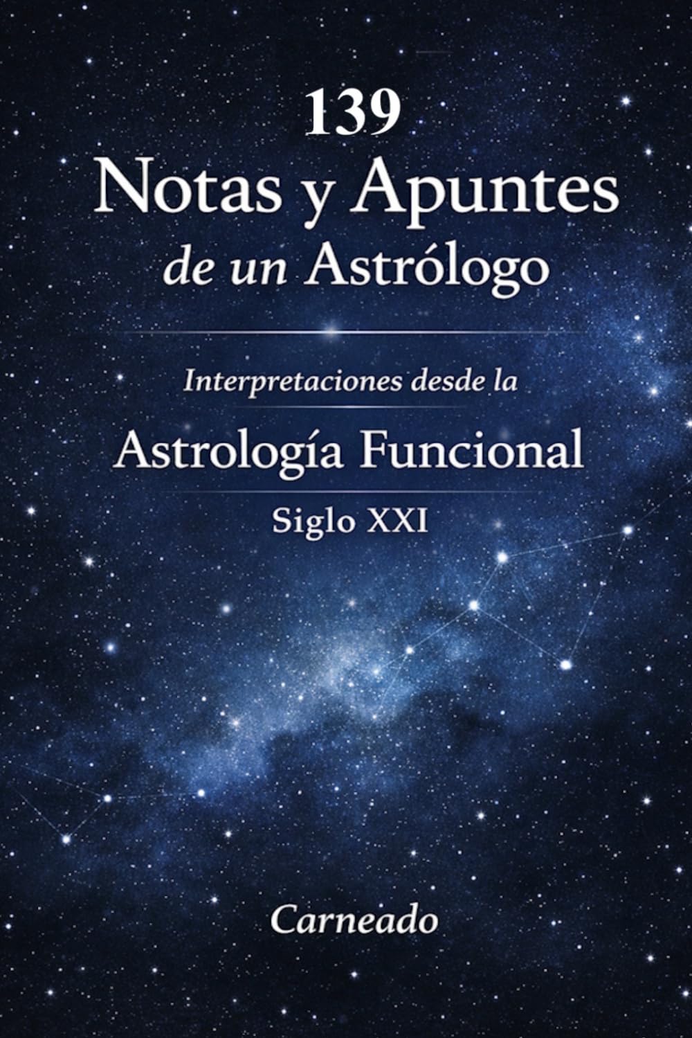 139 Notas y Apuntes de un Astrólogo Interpretaciones desde la Astrología Funcional Siglo XXI (Colección de obras de Carneado)