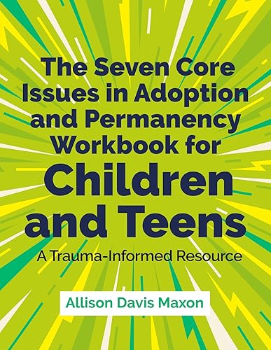 The Seven Core Issues in Adoption and Permanency Workbook for Children and Teens: A Trauma-Informed Resource