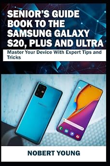 Seniors Guide Book to the Samsung Galaxy S20, Plus and Ultra Master Your Device with Expert Tips and Tricks