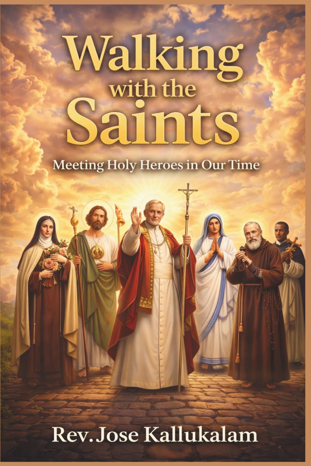 Walking With The Saints: Meeting Holy Heroes In Our Time