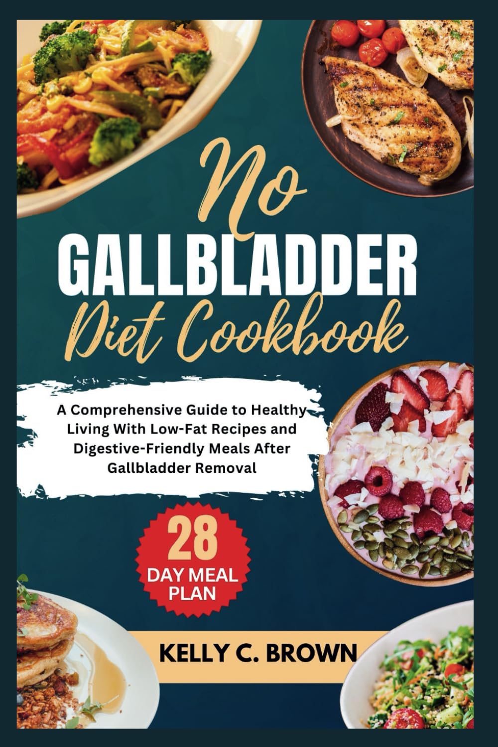 NO GALLBLADDER DIET COOKBOOK: A COMPREHENSIVE GUIDE TO HEALTHY LIVING WITH LOW-FAT RECIPES AND DIGESTIVE-FRIENDLY MEALS AFTER GALLBLADDER REMOVAL