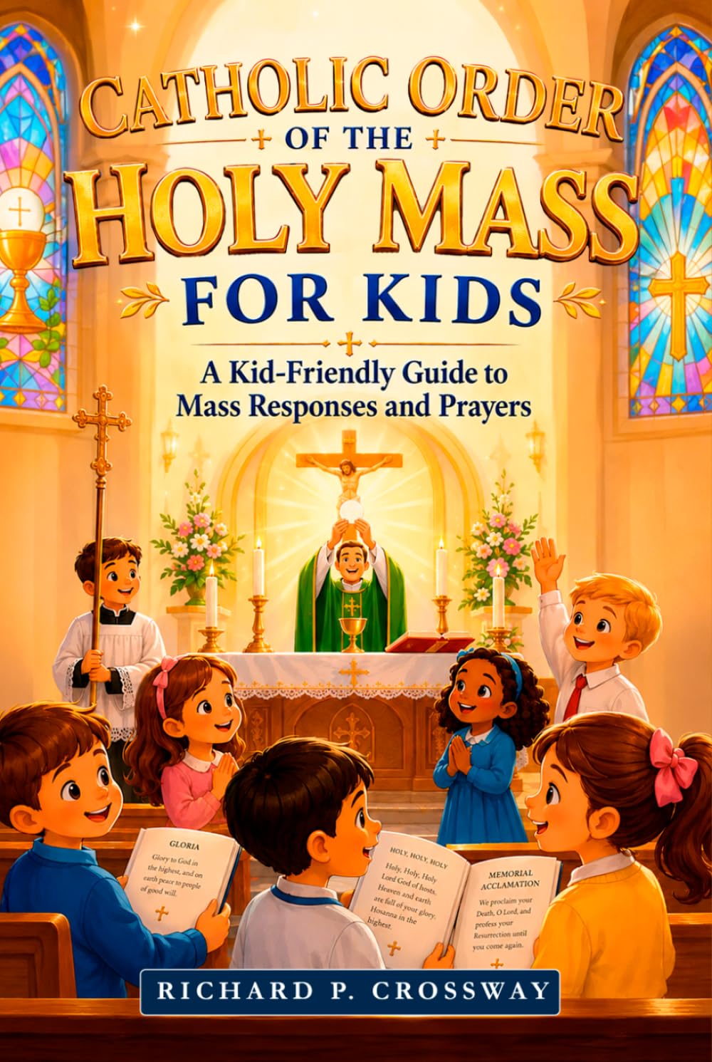 Catholic Order of the Holy Mass for Kids: A Kid-Friendly Guide to Mass Responses and Prayers: An Essential Catholic Prayer Book and First Communion Gift Rooted in the Catechism of the Catholic Church