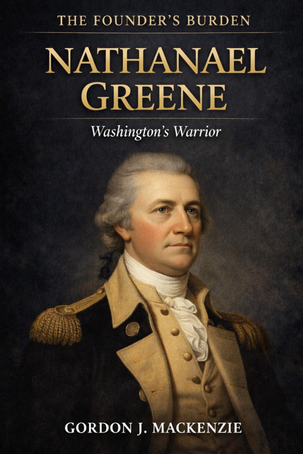 Nathanael Greene: Washington's Warrior (The Founder’s Burden)