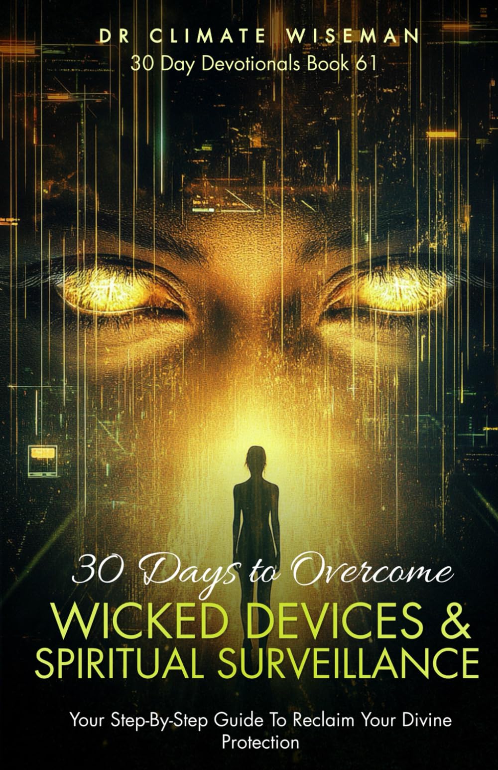 30 Days to Overcome Wicked Devices and Spiritual Surveillance: Your Step-By-Step Guide To Reclaim Your Divine Protection (30 Day Devotionals)