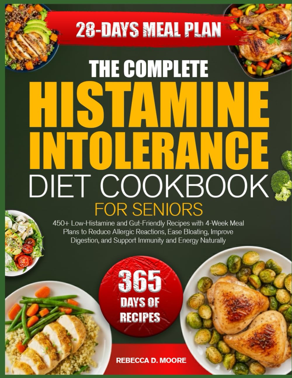 THE COMPLETE HISTAMINE INTOLERANCE DIET COOKBOOK FOR SENIORS: 450+ Low-Histamine and Gut-Friendly Recipes with 4-Week Meal Plans to Reduce Allergic ... and Support Immunity and Energy Naturally