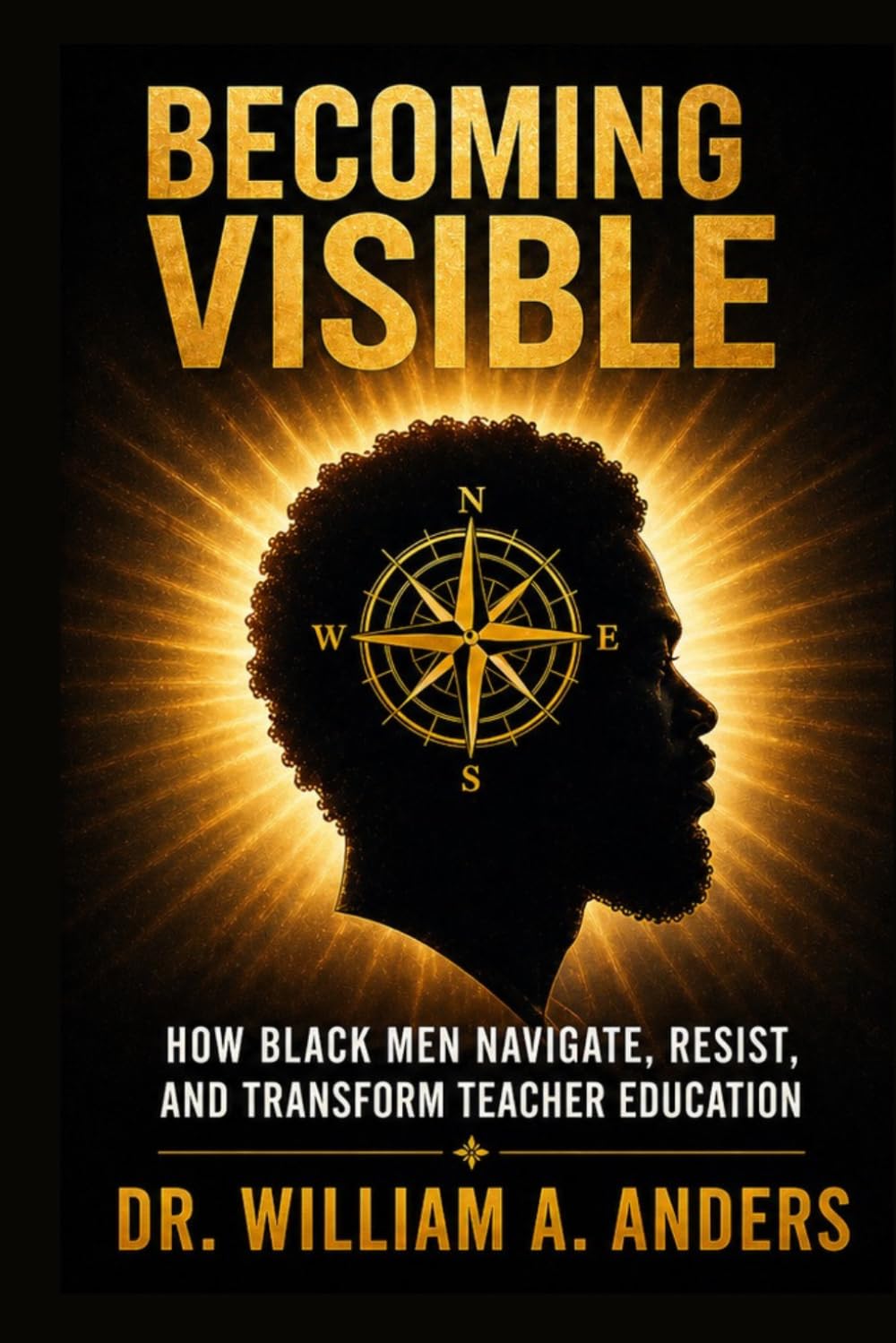 BECOMING VISIBLE: How Black Men Navigate, Resist, and Transform Teacher Education