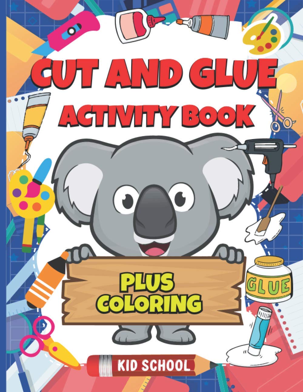 Cut and Glue Activity Book: A Fun Cutting Practice Workbook for Preschoolers: Scissor Skills for Kids Age 3-5 Preschool to Kindergarten (Cut & Paste Coloring Books)