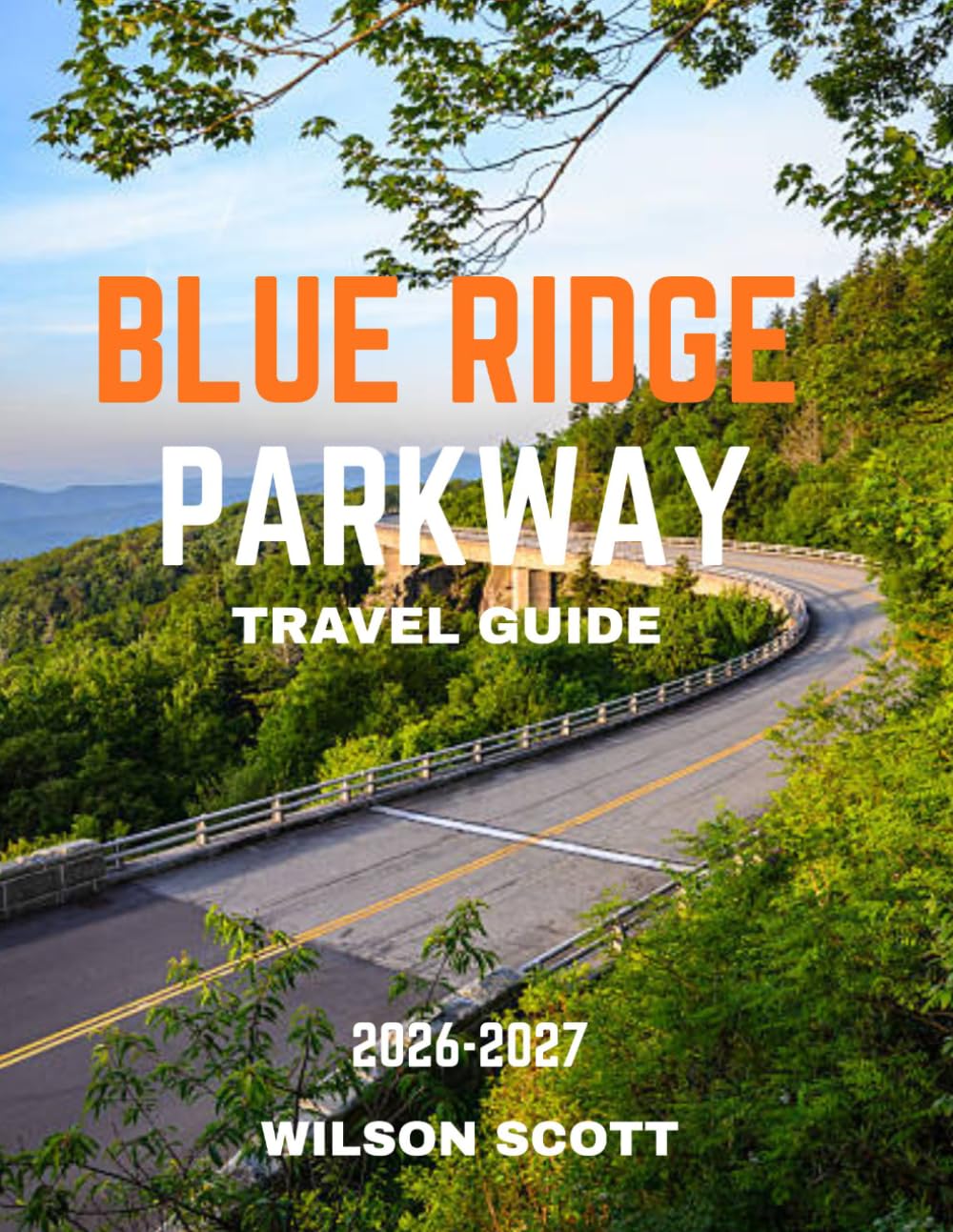 Blue Ridge Parkway TRAVEL GUIDE 2026-2027 (FULL COLOUR GUIDE): Blue Ridge Parkway: Where Endless Roads Wind Through Misty Mountains, Painted Skies, and Nature’s Most Breathtaking Masterpiece