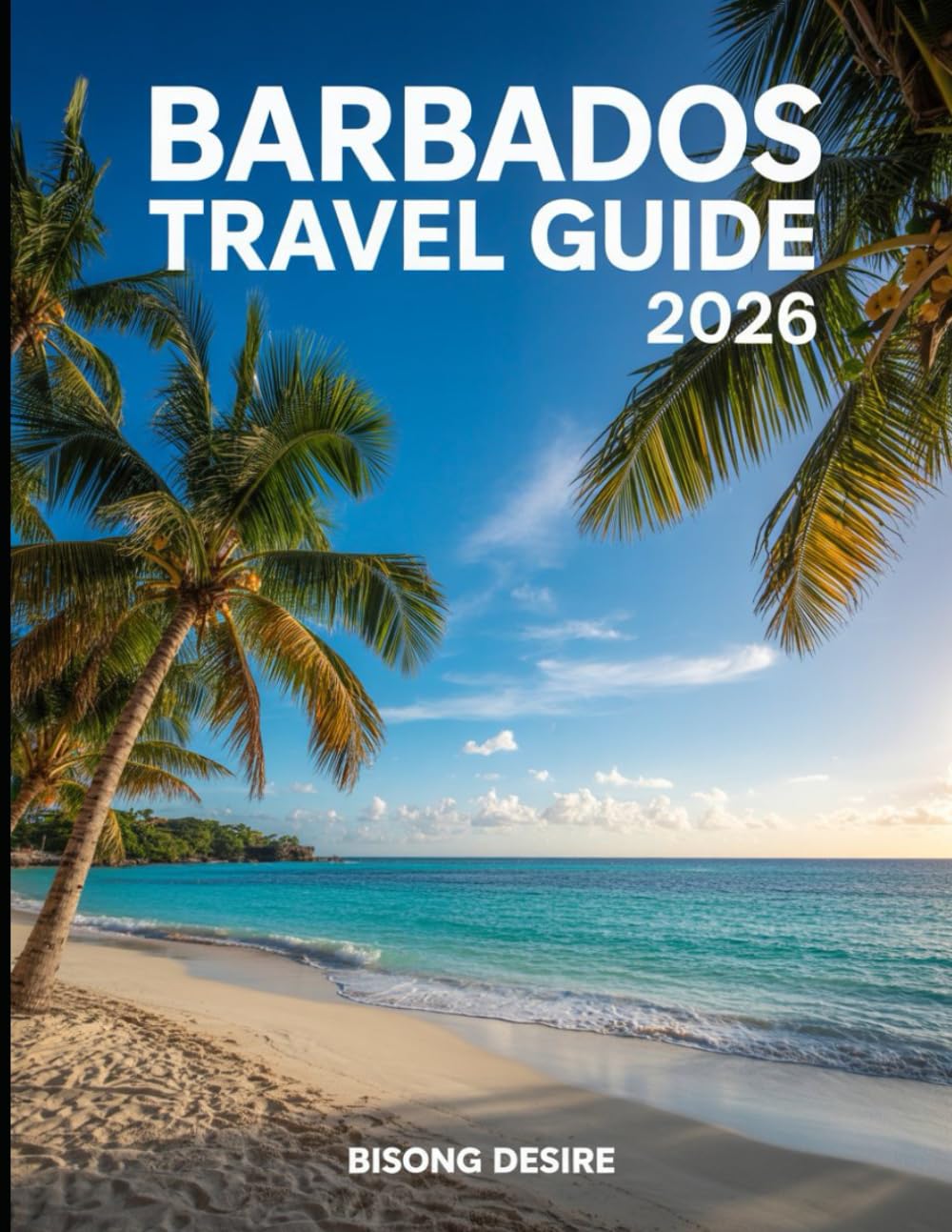 Barbados Travel Guide 2026: Barbados Uncovered with 2026 Insider Tips to help you tour like a Local