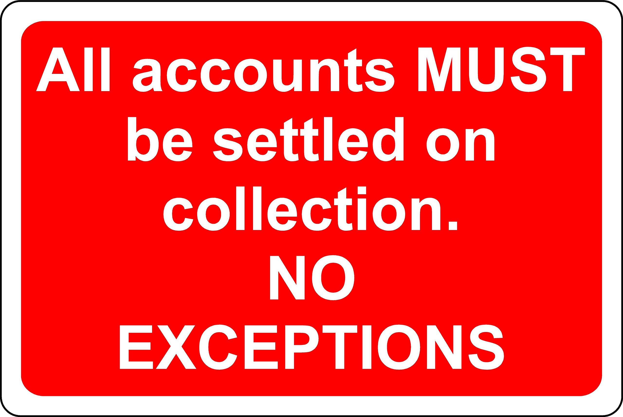 All accounts must be settled on collection. No exceptions Sign - 3mm Aluminium sign 400mm x 300mm