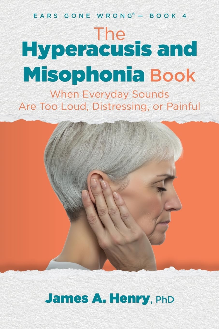 The Hyperacusis and Misophonia Book: When Everyday Sounds Are Too Loud, Distressing, or Painful: 4 (Ears Gone Wrong(tm))